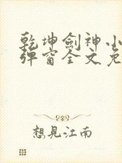 乾坤剑神小说无弹窗全文免费阅读