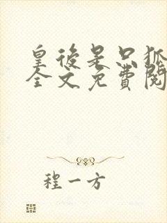 皇后是只狐狸精全文免费阅读小说