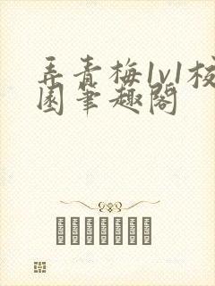 弄青梅1v1校园笔趣阁