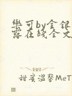 乐可by金银花露在线全文免费阅读笔趣阁