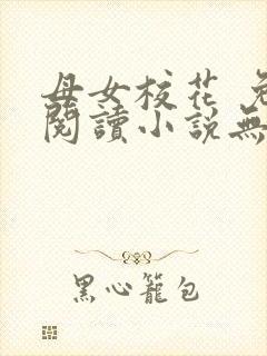 母女校花 免费阅读小说无弹窗