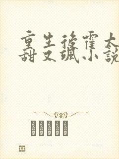 重生后霍太太又甜又飒小说全文免费阅读