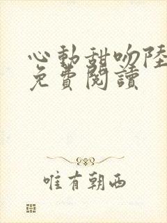 心动甜吻陆砚礼免费阅读