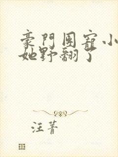 豪门团宠小撩精她野翻了