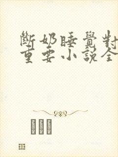 断奶睡觉对我很重要小说全文免费阅