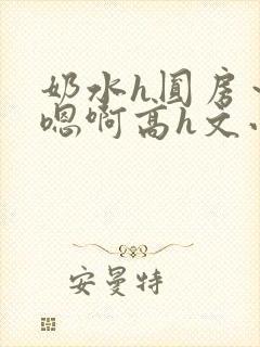 奶水h圆房～h嗯啊高h文小说