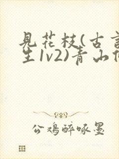 见花枝(古言重生1v2)青山候我小说