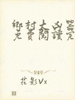 乡村大凶器龙根免费阅读完整版沈丽娟