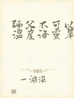师父不可以温离温崖洛灵犀笔趣阁