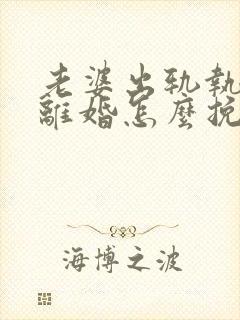 老婆出轨执意要离婚怎么挽回