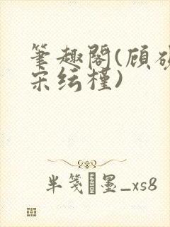 笔趣阁(顾砚池宋纭槿)