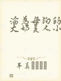 沦为母狗的双性大奶美人小说