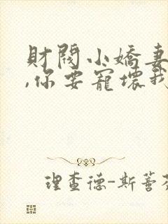 财阀小娇妻:叔,你要宠坏我了免费