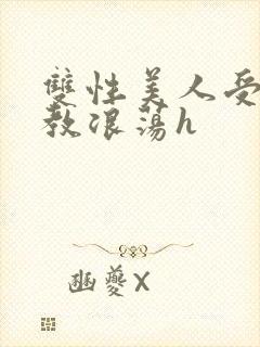 双性美人受被调教浪荡h