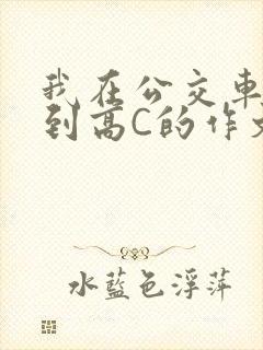 我在公交车上弄到高C的作文