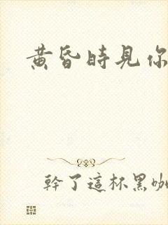 黄昏时见你