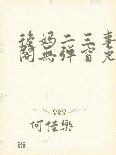 后妈二三事笔趣阁无弹窗免费阅读无