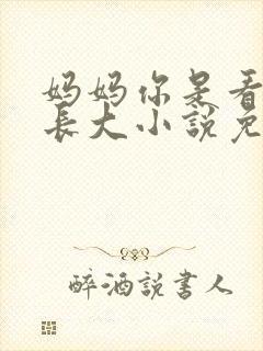 妈妈你是看着他长大小说免费阅读