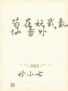 苟在妖武乱世修仙 番外