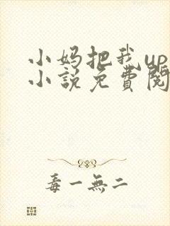 小妈把我up了小说免费阅读