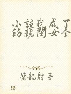 小说我成了反派的亲闺女全文阅读
