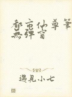 都市仙尊笔趣阁无弹窗