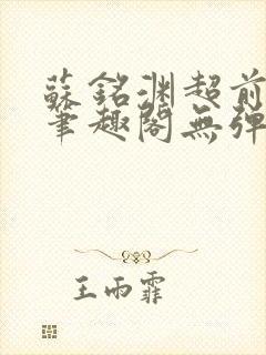 苏铭渊超前更新笔趣阁无弹窗