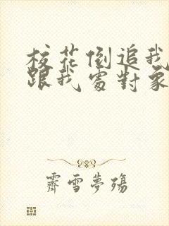 校花倒追我想要跟我处对象免费全文在线阅读