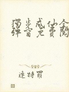 独步成仙全文无弹窗免费阅读