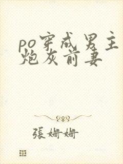 po穿成男主的炮灰前妻