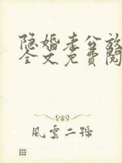 隐婚老公放肆宠全文免费阅读