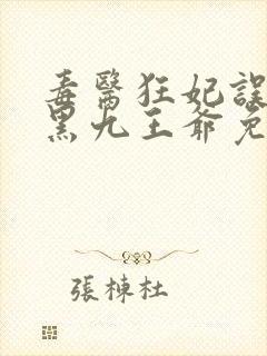 毒医狂妃误惹腹黑九王爷免费阅读