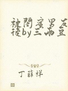 被闺蜜男友上错后by三两豆封面