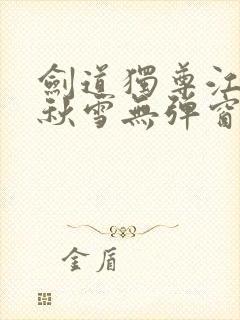 剑道独尊江尘段秋雪无弹窗笔趣阁