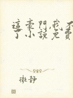 这豪门,我不嫁了小说免费阅读
