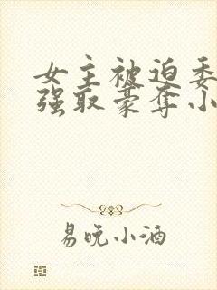 女主被迫委身被强取豪夺小说