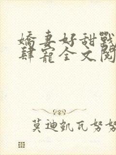 娇妻好甜战少放肆宠全文阅读