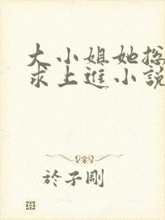 大小姐她总是不求上进小说免费阅读封面