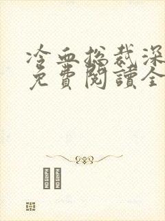 冷血总裁深深爱免费阅读全文最新