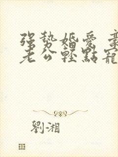 强势婚爱 豪门老公轻点宠