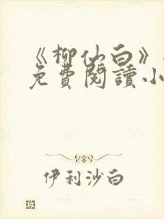 《柳仙白》全文免费阅读小说