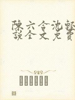 陈六合沈轻舞小说全文免费阅读最新章节