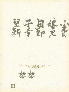儿子日娘小说最新章节免费阅读