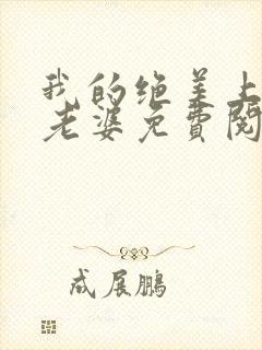 我的绝美上司女老婆免费阅读