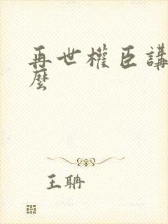 再世权臣讲了什么