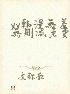 yy韩漫无羞遮无删减免费漫画