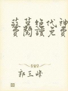 苏莫绝代神主免费阅读免费版最新