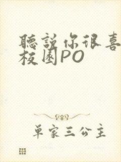 听说你很喜欢我校园PO