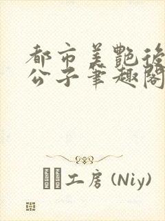 都市美艳后宫洛公子笔趣阁免费阅读281