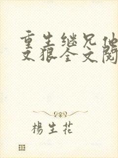 重生继兄他又凶又狠全文阅读